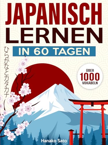 Japanisch Lernen in 60 Tagen: Der umfassende Kurs mit über 1000 Vokabeln, um Japanisch Schritt für Schritt von Grund auf zu lernen. Inklusive Grammatik, Übungen sowie Hiragana und Katakana-Tabellen