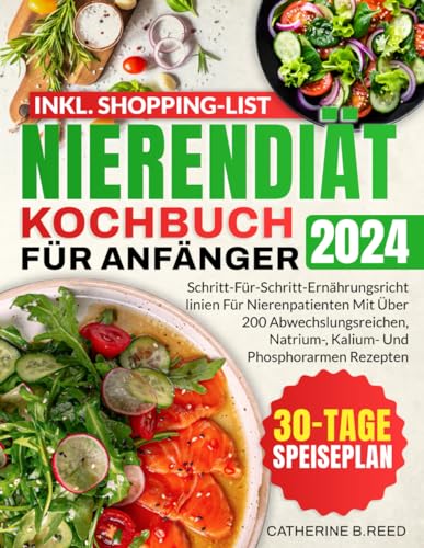 NIERENDIÄT KOCHBUCH FÜR ANFÄNGER: Schritt-Für-Schritt-Ernährungsrichtlinien Für Nierenpatienten Mit Über 200 Abwechslungsreichen, Natrium-, Kalium- Und Phosphorarmen