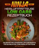 Ninja Heißluftfritteuse Low Carb Rezeptbuch: Die besten und leckersten Low Carb Rezepte für die Ninja Dual Zone Heißluftfritteuse.