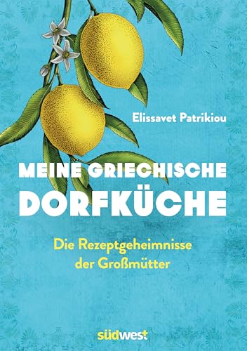 Meine griechische Dorfküche: Die Rezeptgeheimnisse der Großmütter