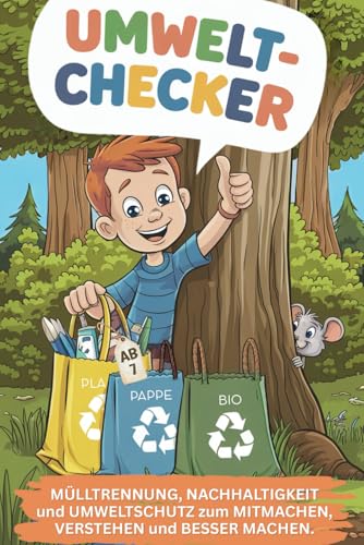 Umwelt-Checker Mitmachbuch über Mülltrennung, Nachhaltigkeit und Umweltschutz.: Mitmachen. Verstehen. Besser machen.