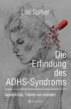 Die Erfindung des ADHS-Syndroms: Zappelphilipp, Träumer und woanders