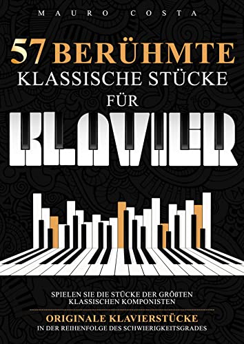 57 Berühmte Klassische Stücke für Klavier: Spielen Sie die Stücke der Größten Klassischen Komponisten | Originale Klavierstücke in der Reihenfolge des Schwierigkeitsgrades