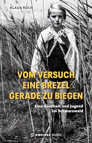 Vom Versuch eine Brezel gerade zu biegen: Eine Kindheit und Jugend im Schwarzwald