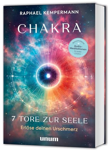 Chakra - 7 Tore zur Seele: Erlöse deinen Urschmerz