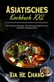 Asiatisches Kochbuch XXL: Die leckersten Rezepte: Von würzigen Suppen bis zu köstlichen Nudelgerichten