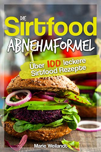 Die Sirtfood Abnehmformel: Über 100 leckere Sirtfood Rezepte zum Abnehmen, die deinen Stoffwechsel anregen & deine Fettverbrennung steigern. Mit der Sirtuin Diät zu einem schlanken & gesunden Körper.