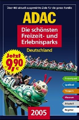 ADAC - Die schönsten Freizeit- und Erlebnisparks Deutschland 2005: Über 400 Freizeitparks, Spassbäder, Tierparks, Museen