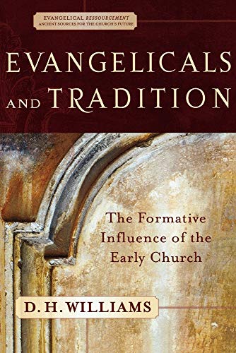 Evangelicals and Tradition: The Formative Influence of the Early Church (Evangelical Ressourcement: Ancient Sources for the Church's Future)