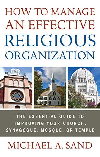 How to Manage an Effective Religious Organization: The Essential Guide for Your Church, Synagogue, Mosque or Temple (English Edition)