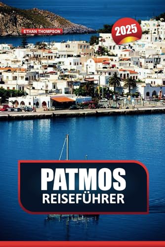 PATMOS REISEFÜHRER 2025: Entdecken Sie spirituelle Gelassenheit und historische Klöster auf dem "Jerusalem der Ägäis"