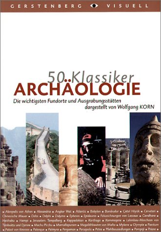 50 Klassiker - Archäologie: Die wichtigsten Fundorte und Ausgrabungsstätten