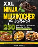 Ninja Multikocher Kochbuch XXL: Die 250 besten und leckersten Rezepte für den Ninja Multikocher. Einfach und schnell kochen mit dem Ninja Multikocher.