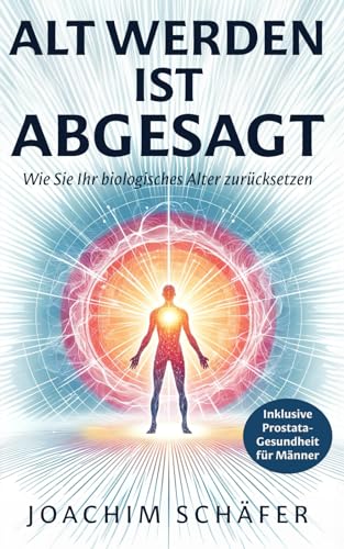 Alt werden ist abgesagt: Wie Sie Ihr biologisches Alter zurücksetzen Inclusive Prostata-Gesundheit für Männer