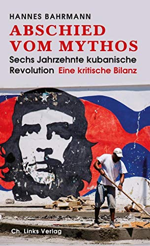 Abschied vom Mythos: Sechs Jahrzehnte kubanische Revolution ? Eine kritische Bilanz