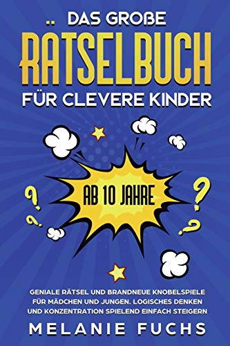 Das große Rätselbuch für clevere Kinder: ab 10 Jahre. Geniale Rätsel und brandneue Knobelspiele für Mädchen und Jungen. Logisches Denken und Konzentration spielend einfach steigern