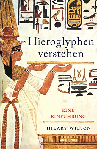 Hieroglyphen verstehen. Eine Einführung: Mit vielen Illustrationen und Erläuterungen: Hieroglyphen lesen und schreiben lernen!