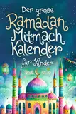 Der große Ramadan Mitmach-Kalender für Kinder: Spaß, Lernen & Gemeinschaft erleben im Fastenmonat