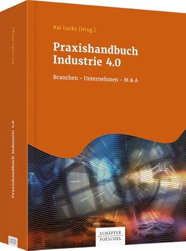 Praxishandbuch Industrie 4.0: Branchen - Unternehmen - M&A (Keine Reihe)
