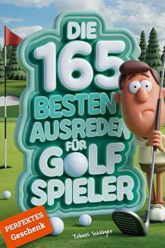 Die 165 besten Ausreden für Golf Spieler: Das witzige Geschenkbuch mit Quiz und Bingo für Golf-Liebhaber!