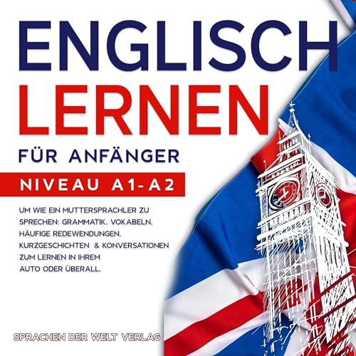 Englisch lernen für Anfänger: Um wie ein Muttersprachler zu sprechen: Grammatik, Vokabeln, häufige Redewendungen, Kurzgeschichten & Konversationen zum ... oder überall. Niveau A1-A2