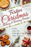 Festive Christmas Baking & Holiday Drinks: Cookies, Cakes, Pies, Edible Gifts, and Winter Warmers