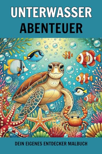 Unterwasser Abenteuer: Dein eigenes Entdecker Malbuch (Tierische Abenteuerwelten – Malen, Staunen, Entdecken)