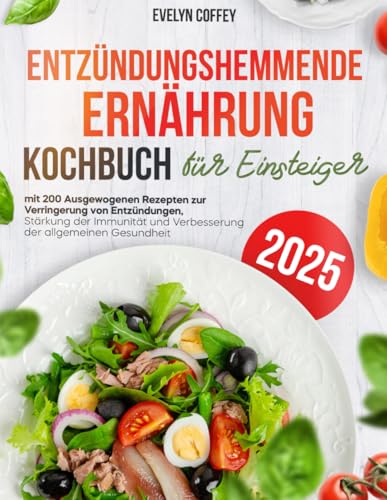 Entzündungshemmende Ernährung Kochbuch für Einsteiger: 200 Ausgewogenen Rezepten zur Verringerung von Entzündungen, Stärkung der Immunität und Verbesserung der allgemeinen Gesundheit