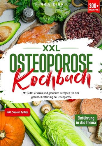 XXL Osteoporose Kochbuch: Mit 300+ leckeren und gesunden Rezepten für eine gesunde Ernährung bei Osteoporose