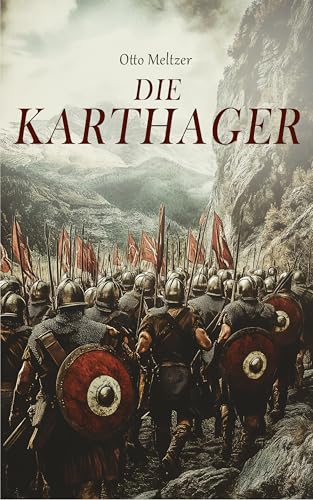 Die Karthager: Geschichte der Kartaginier - Von der Herkunft der Phönizier bis zu den Kriegen gegen Rom