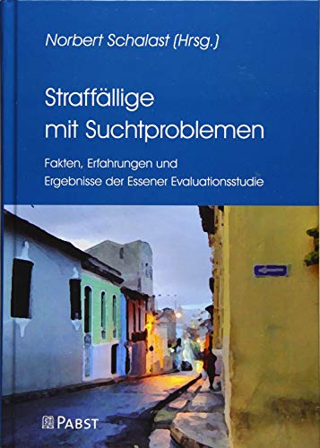 Straffällige mit Suchtproblemen: Fakten, Erfahrungen und Ergebnisse der Essener Evaluationsstudie