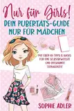 Nur für Girls! Dein Pubertäts-Guide nur für Mädchen: Mit über 101 Tipps & Hacks für eine selbstbewusste und entspannte Teenagerzeit