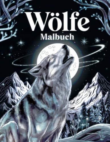 Wölfe Malbuch: Wunderschöne Wolfsmotive zum Entspannen, Stressabbau und kreativen Ausmalen für Erwachsene und Jugendliche