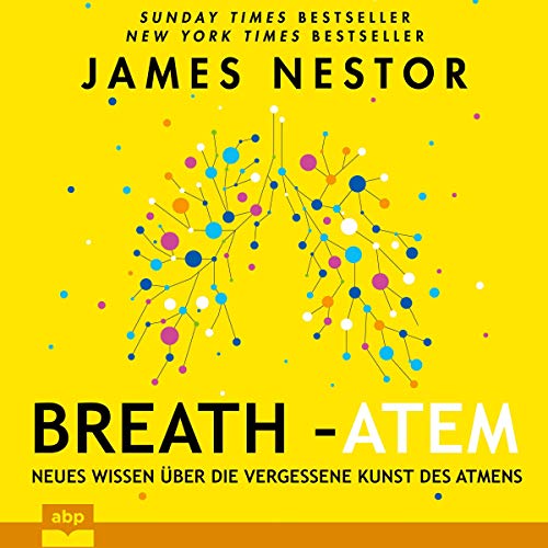 Breath - Atem: Neues Wissen über die vergessene Kunst des Atmens