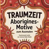 TRAUMZEIT Aborigines-Motive zum Ausmalen Faszinierend, Leicht zur inneren Ruhe finden