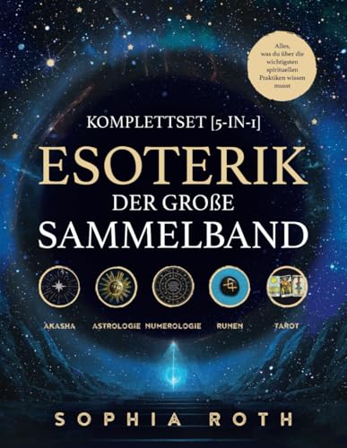 Esoterik-Komplettset [5-in-1] - Der große Sammelband: Akasha Chronik | Astrologie | Numerologie | Runen | Tarot. Alles, was du über die wichtigsten spirituellen Praktiken wissen musst