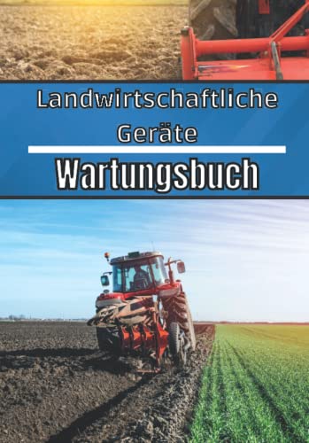 Landmaschinen Wartungsheft: Wartungslogbuch | Wartungsverfolgung: Ölwechsel, Reparaturen, ... | Mechanische Überwachung Ihrer landwirtschaftlichen Geräte | Für Unternehmen und Privatpersonen |