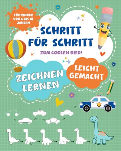 Zeichnen lernen leicht gemacht - Schritt für Schritt zum coolen Bild. Ein Zeichenbuch mit einfachen Anleitungen für Kinder von 6 - 10 Jahren!