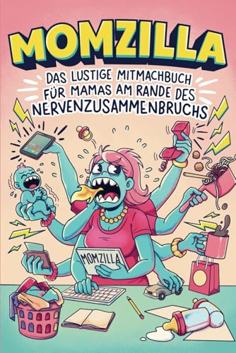 Momzilla: Das lustige Mitmachbuch für Mamas am Rande des Nervenzusammenbruchs – Geschenk für Mama zum Abreagieren