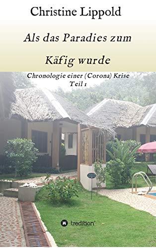 Als das Paradies zum Käfig wurde: Chronologie einer (Corona) Krise, Teil 1