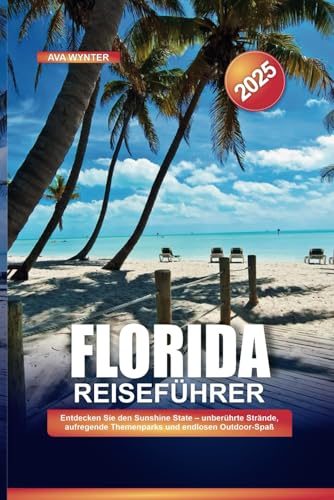 FLORIDA REISEFÜHRER 2025: Entdecken Sie den Sunshine State – unberührte Strände, aufregende Themenparks und endlosen Outdoor-Spaß