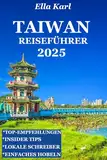 Taiwan Reiseführer: Ihr ultimativer Leitfaden zu verborgenen Schätzen, lebendiger Kultur und unvergesslichen Abenteuern (2025)