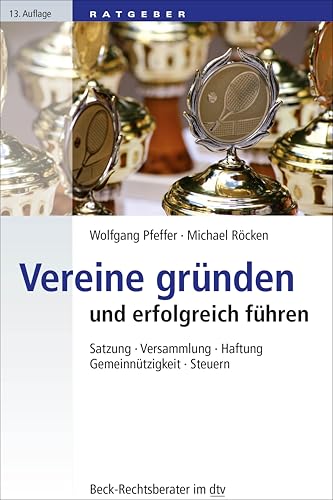 Vereine gründen und erfolgreich führen: Satzung, Versammlung, Haftung, Gemeinnützigkeit, Steuern (Beck-Rechtsberater im dtv)