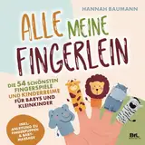 Die 54 schönsten Fingerspiele und Kinderreime für Babys und Kleinkinder - ALLE MEINE FINGERLEIN | Inkl. Anleitung zu Fingerpuppen & Babymassage | Kindergarten-Spiele | Geschenk zur Geburt & Taufe