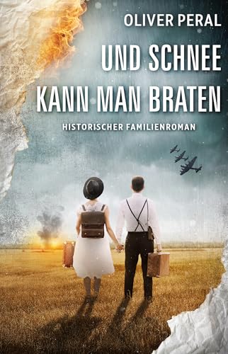 Und Schnee kann man braten : Diktatur, Liebe und Verrat | Der berührende Familienroman von Oliver Peral | Nach wahren Begebenheiten