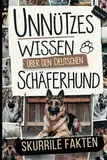 Unnützes Wissen über Deutschen Schäferhund: Skurrile Fakten und charmante Wahrheiten als ideales Geschenk für Fans der treuesten Begleiter