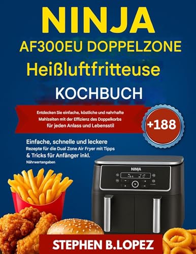 NINJA AF300EU Kochbuch für Heißluftfritteuse mit zwei Zonen: Entdecken Sie einfache, köstliche und nahrhafte Mahlzeiten mit der Effizienz des Doppelkorbs für jeden Anlass und Lebensstil