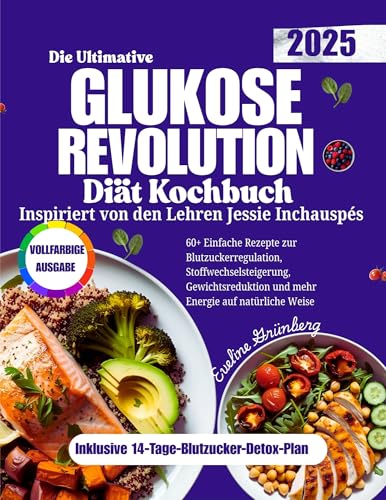 Die Ultimative Glukose-Revolution Diät Kochbuch : 60+ Einfache Rezepte zur Blutzuckerregulation, Stoffwechselsteigerung, Gewichtsreduktion und mehr Energie auf natürliche Weise