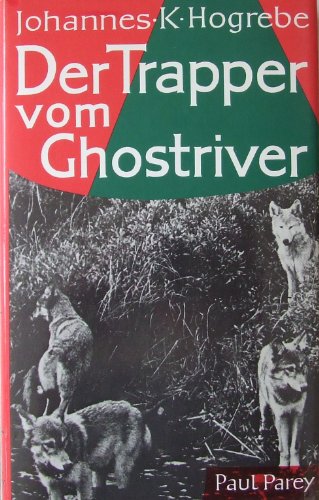 Der Trapper vom Ghostriver. Ein Leben im kanadischen Paradies der Jäger und Fischer