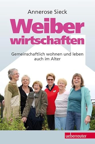 Weiberwirtschaften: Gemeinschaftlich wohnen und leben auch im Alter